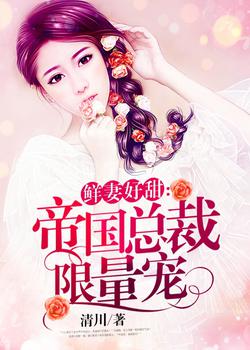 鲜妻好甜：帝国总裁限量宠