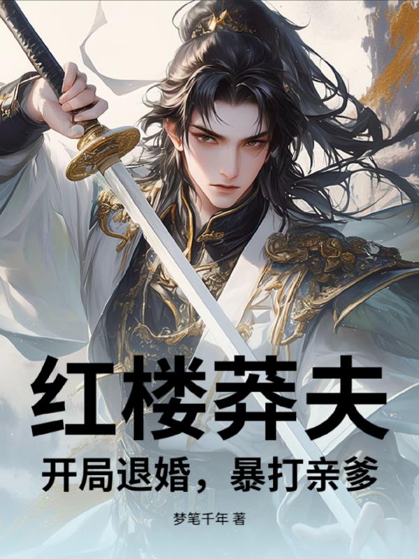 红楼莽夫：开局退婚，暴打亲爹