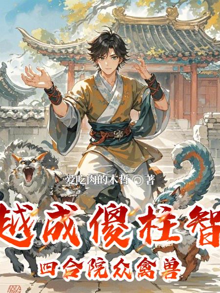 穿越成傻柱智斗四合院众禽兽