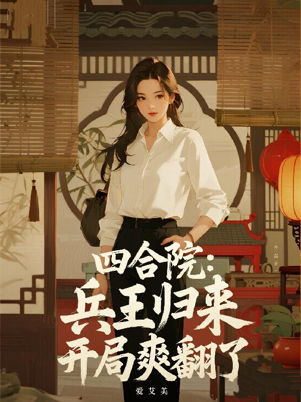 四合院：兵王归来，开局爽翻了