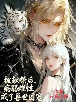 被献祭后：病弱雌性成了兽世团宠